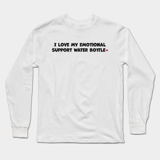 I love my emotional support water bottle Long Sleeve T-Shirt